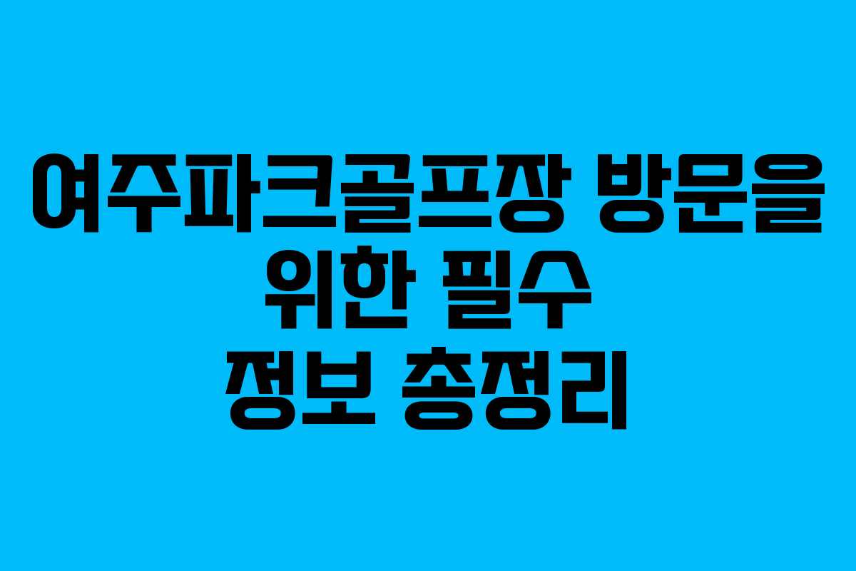 여주파크골프장 방문을 위한 필수 정보 총정리