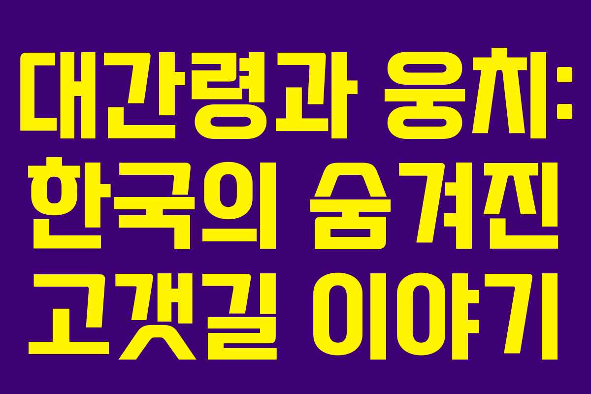 대간령과 웅치: 한국의 숨겨진 고갯길 이야기
