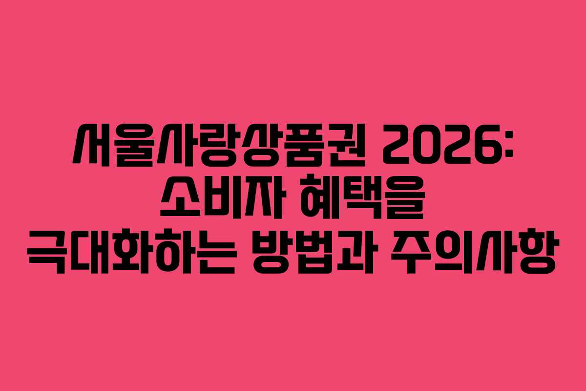 서울사랑상품권 2026: 소비자 혜택을 극대화하는 방법과 주의사항