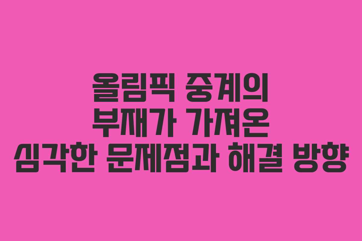 올림픽 중계의 부재가 가져온 심각한 문제점과 해결 방향