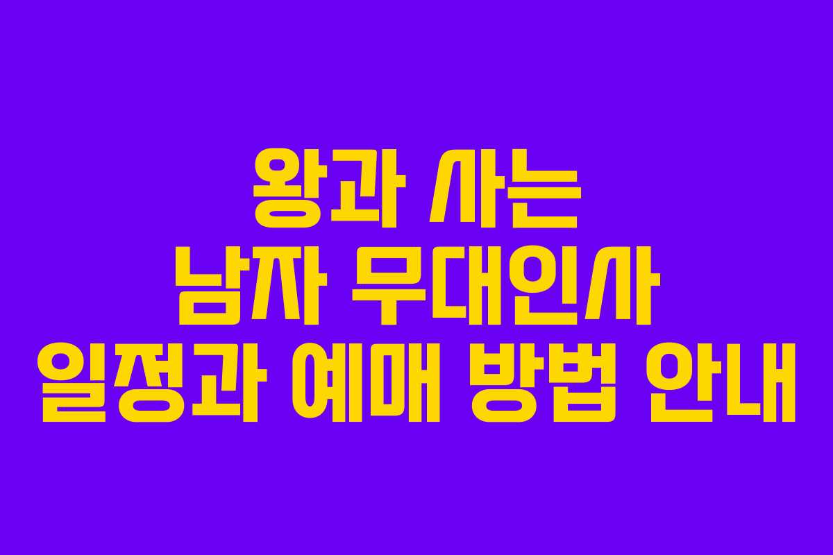 왕과 사는 남자 무대인사 일정과 예매 방법 안내
