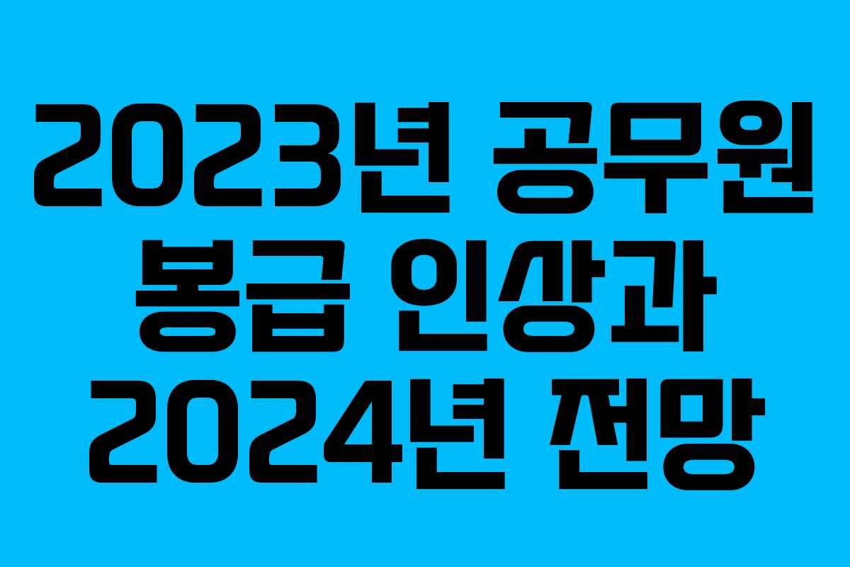 2023년 공무원 봉급 인상과 2024년 전망