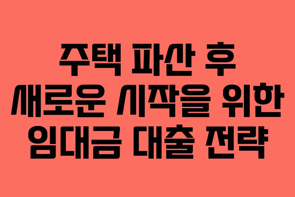 주택 파산 후 새로운 시작을 위한 임대금 대출 전략