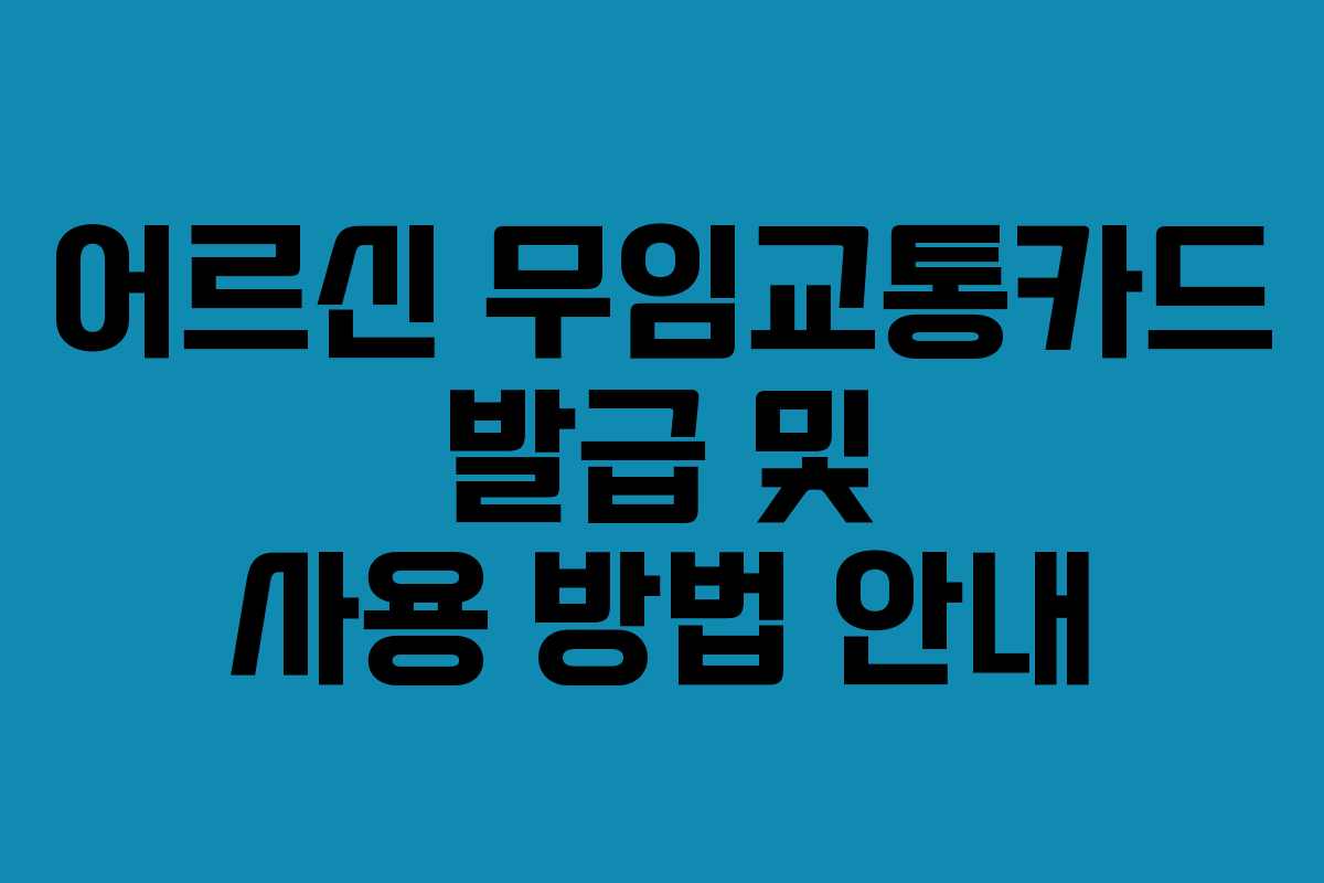 어르신 무임교통카드 발급 및 사용 방법 안내