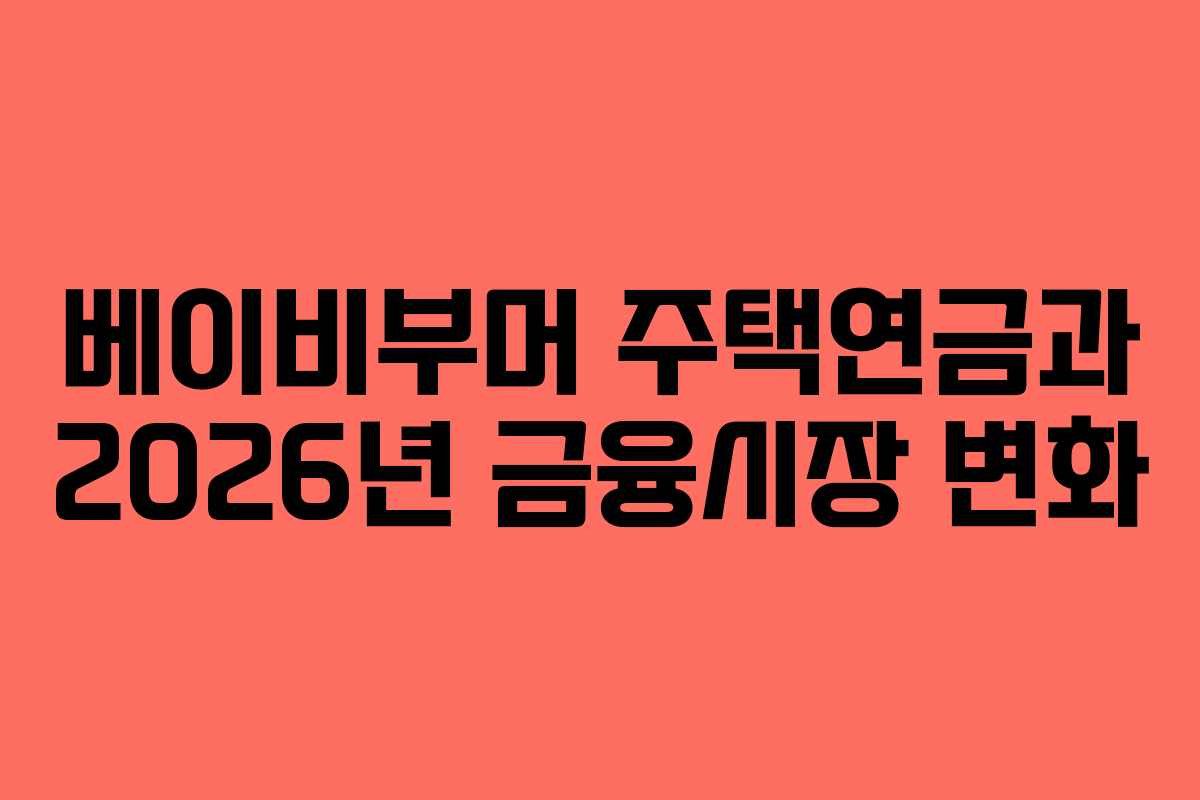 베이비부머 주택연금과 2026년 금융시장 변화
