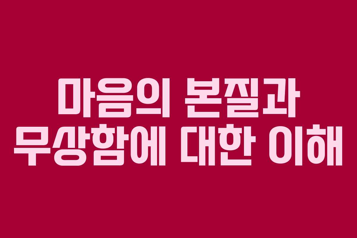 마음의 본질과 무상함에 대한 이해