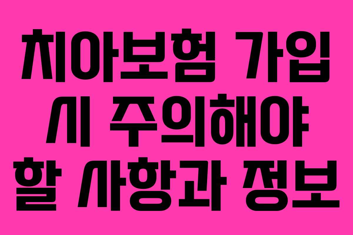 치아보험 가입 시 주의해야 할 사항과 정보