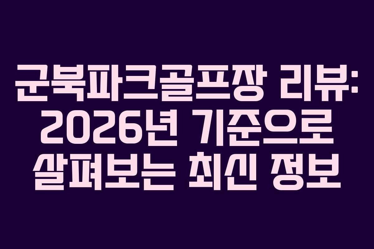 군북파크골프장 리뷰: 2026년 기준으로 살펴보는 최신 정보