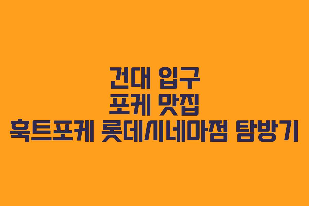 건대 입구 포케 맛집 훅트포케 롯데시네마점 탐방기