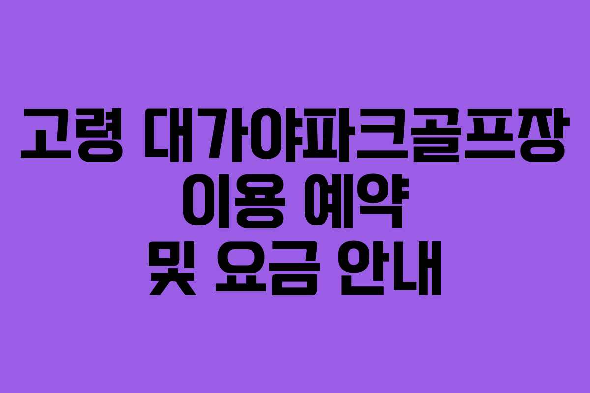 고령 대가야파크골프장 이용 예약 및 요금 안내