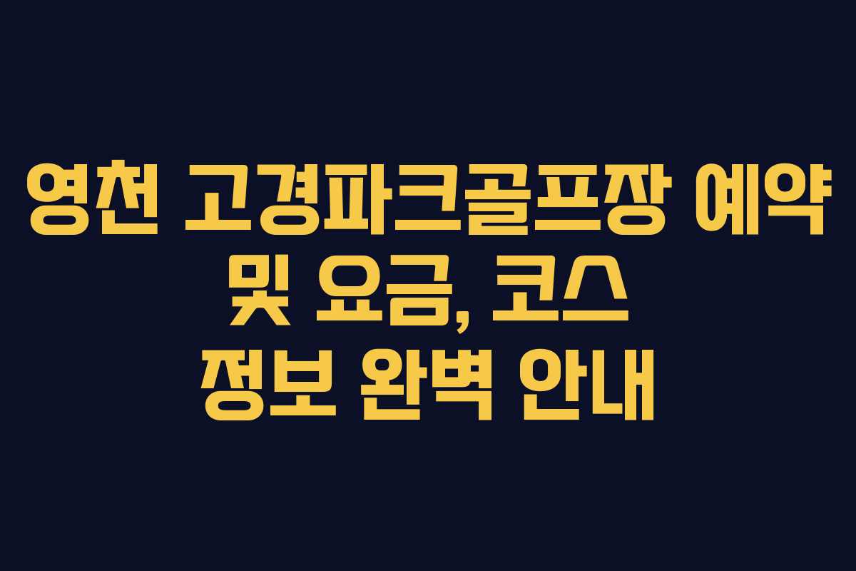 영천 고경파크골프장 예약 및 요금, 코스 정보 완벽 안내