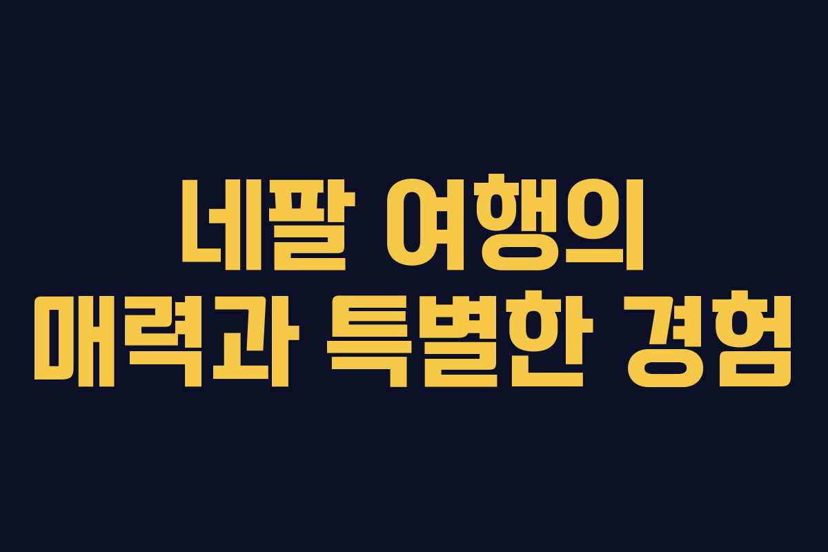 네팔 여행의 매력과 특별한 경험