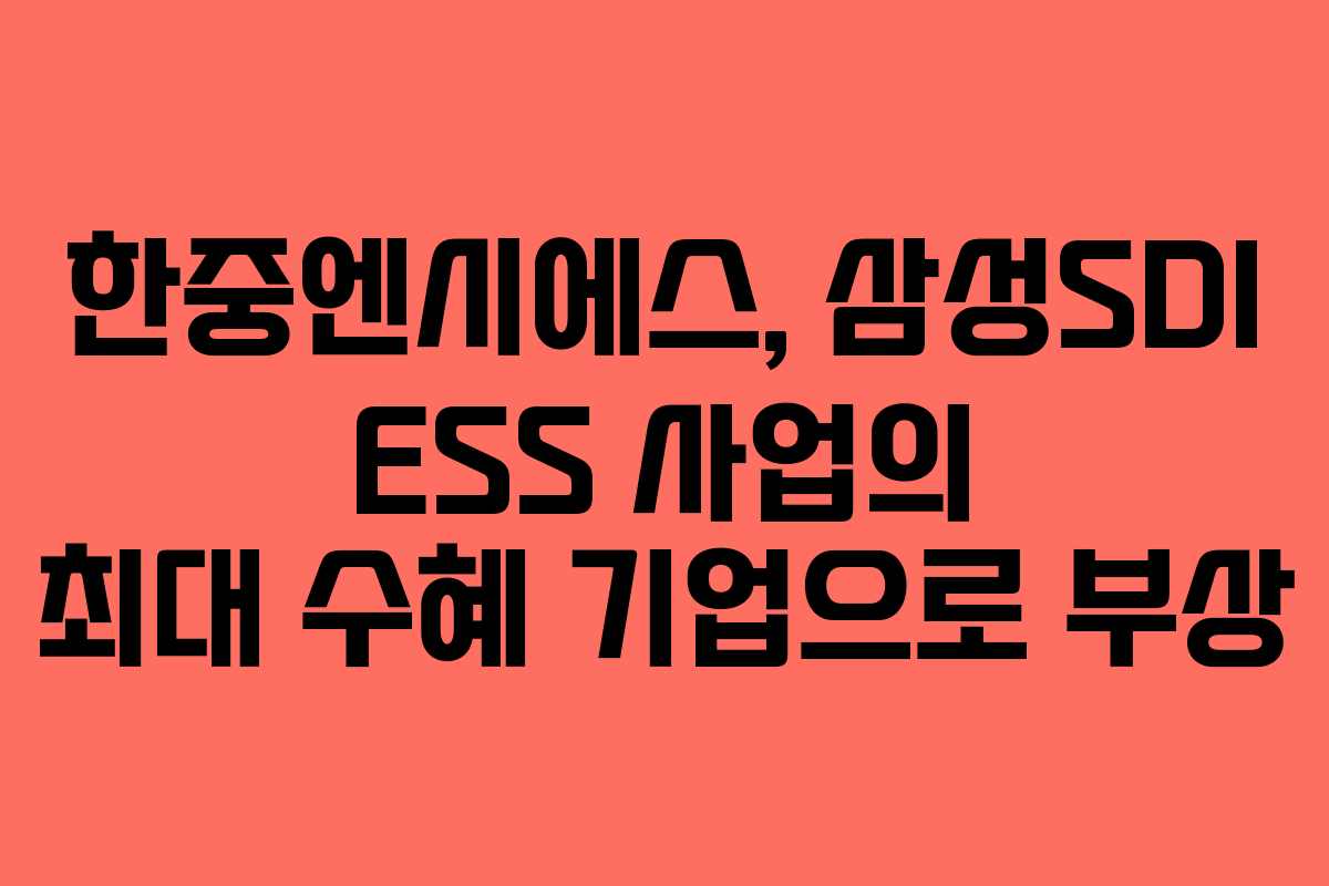 한중엔시에스, 삼성SDI ESS 사업의 최대 수혜 기업으로 부상