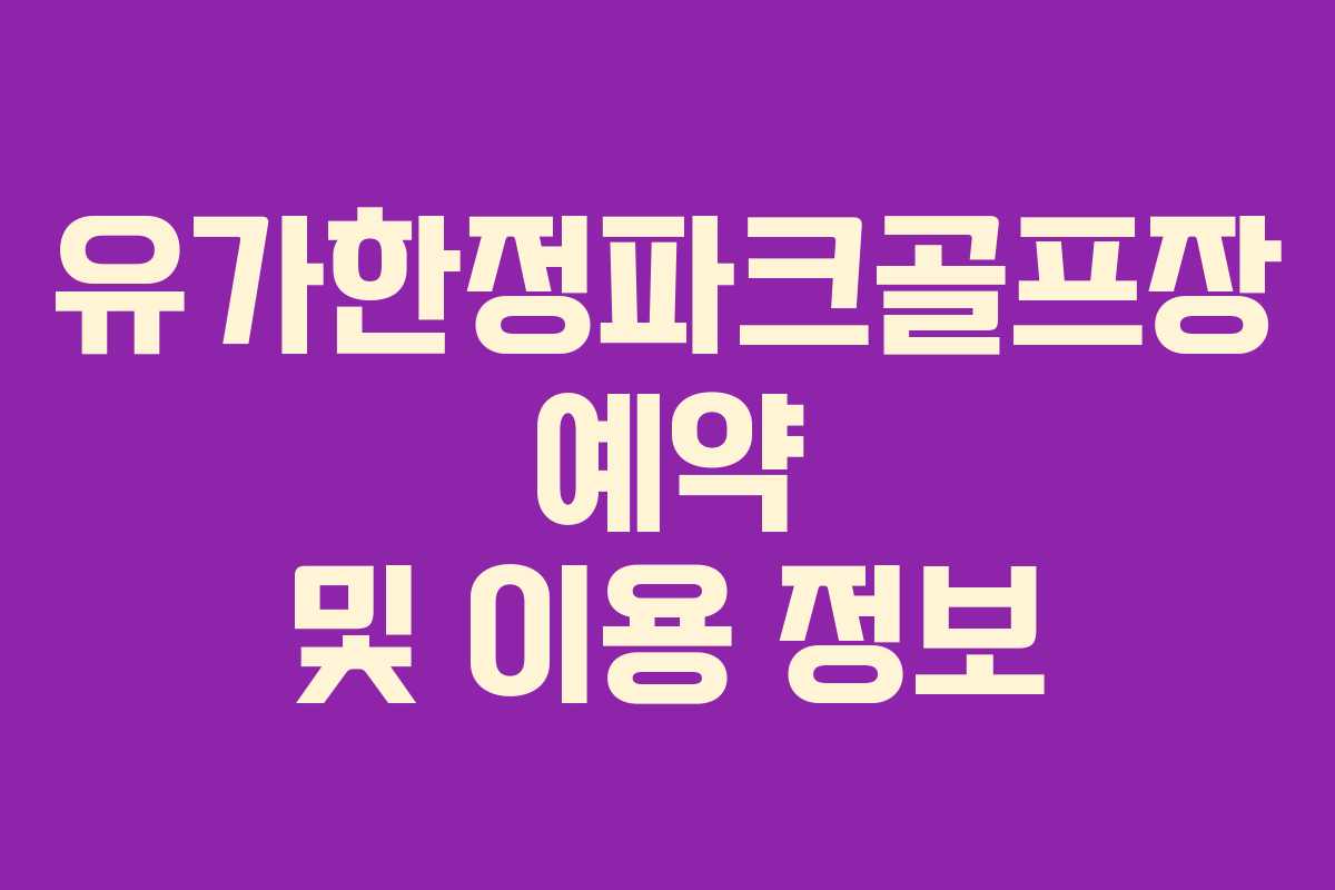유가한정파크골프장 예약 및 이용 정보
