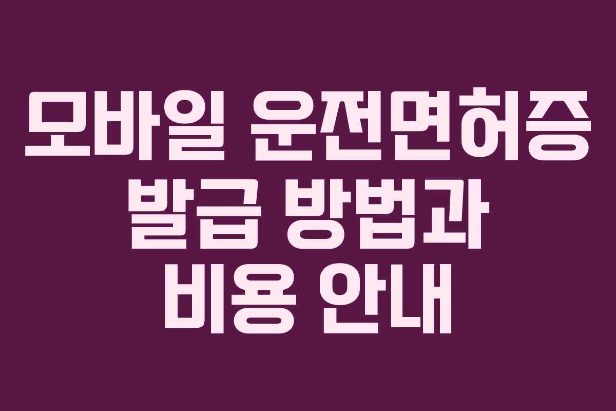 모바일 운전면허증 발급 방법과 비용 안내