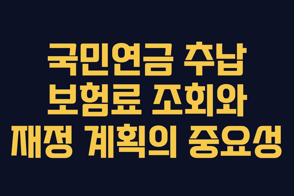 국민연금 추납 보험료 조회와 재정 계획의 중요성