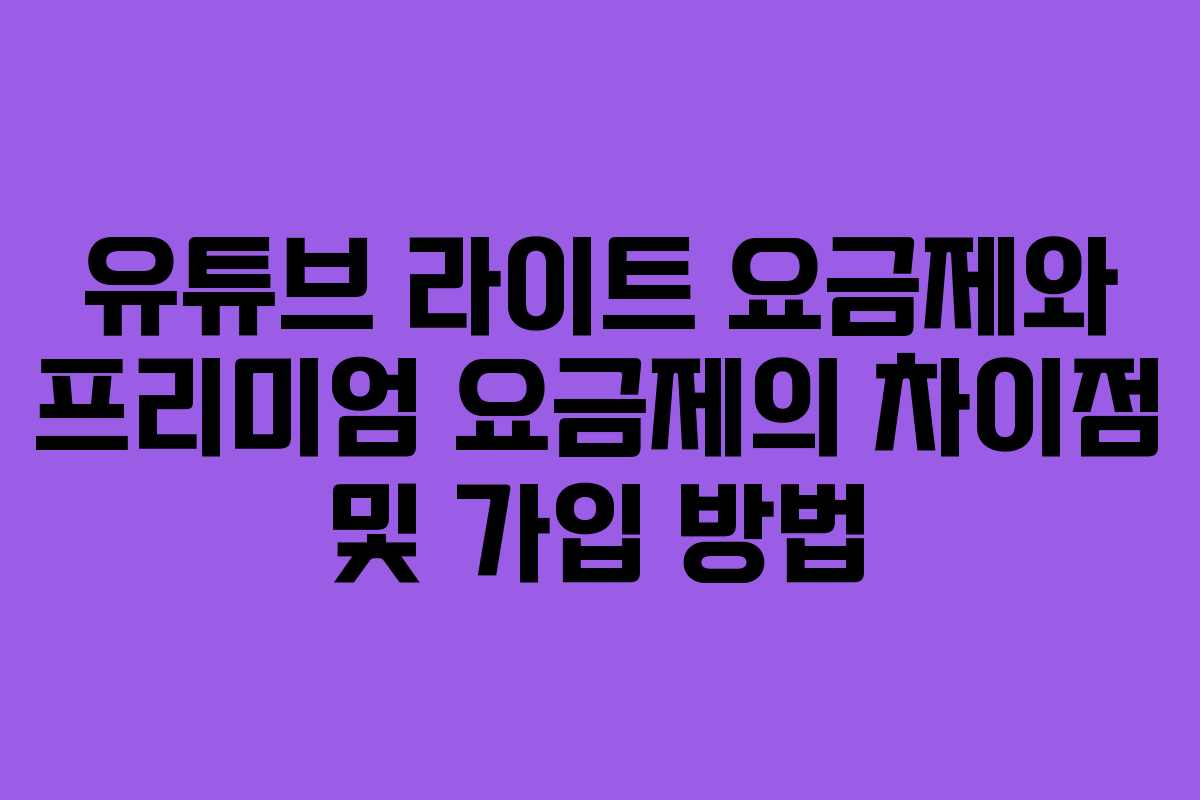 유튜브 라이트 요금제와 프리미엄 요금제의 차이점 및 가입 방법