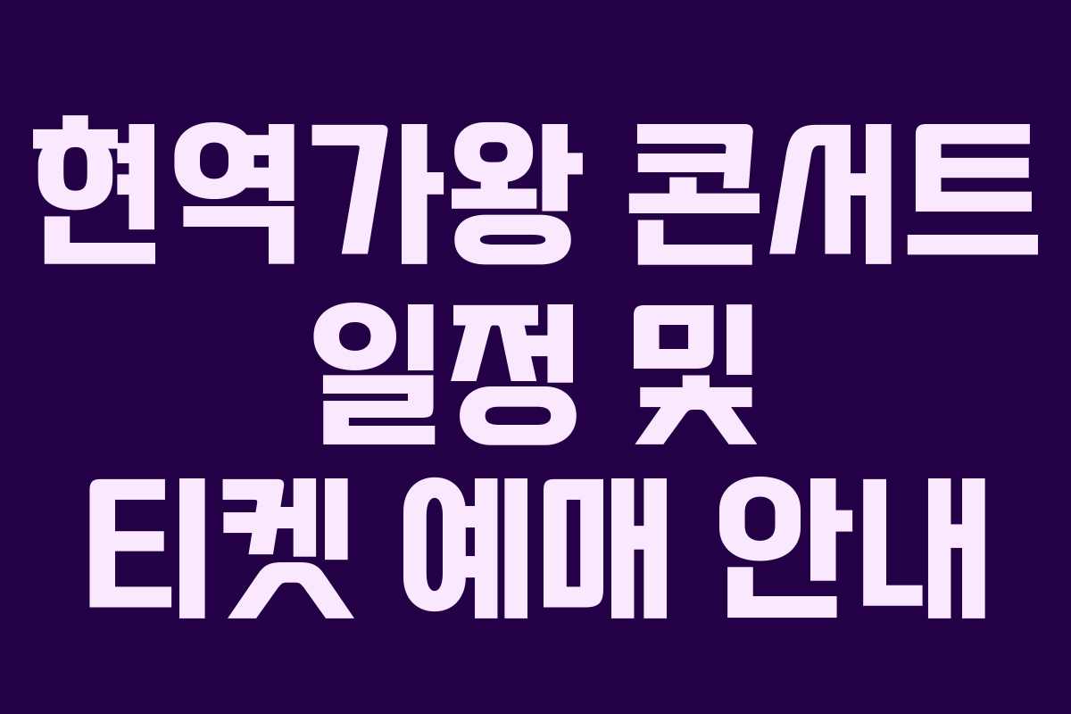 현역가왕 콘서트 일정 및 티켓 예매 안내