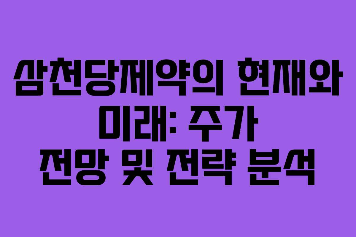 삼천당제약의 현재와 미래: 주가 전망 및 전략 분석