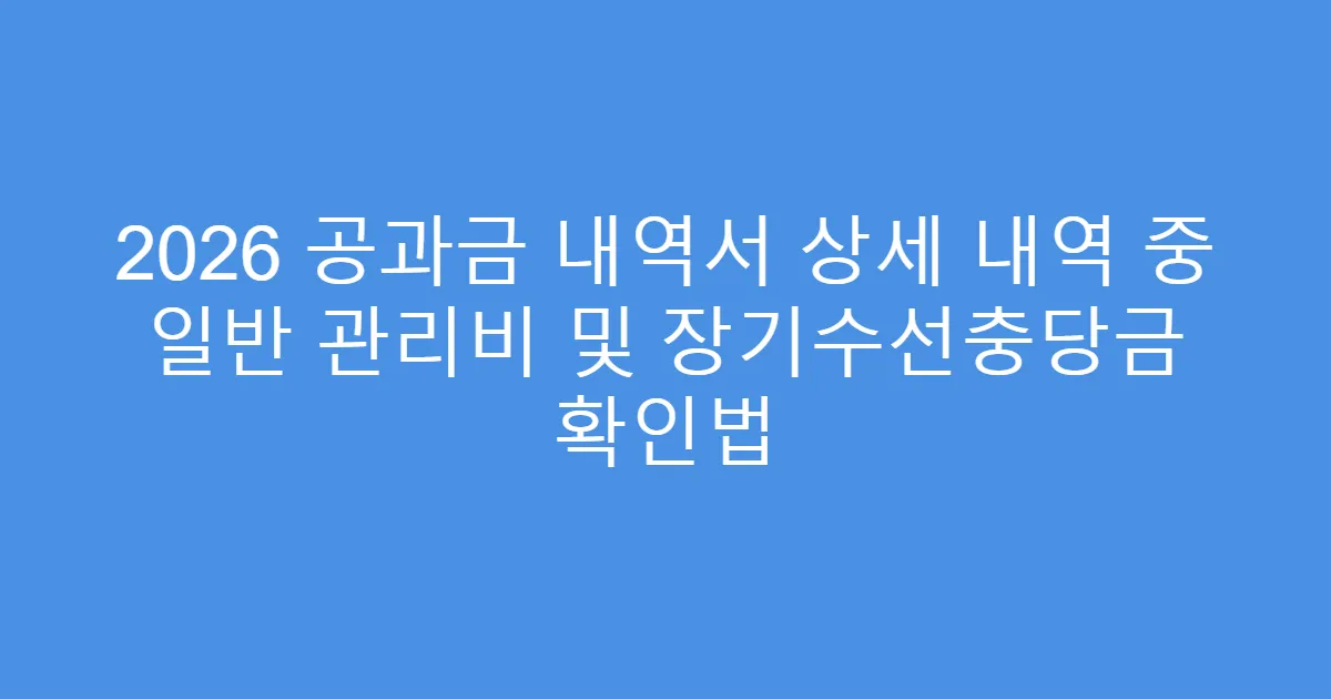 2026 공과금 내역서 상세 내역 중 일반 관리비 및 장기수선충당금 확인법