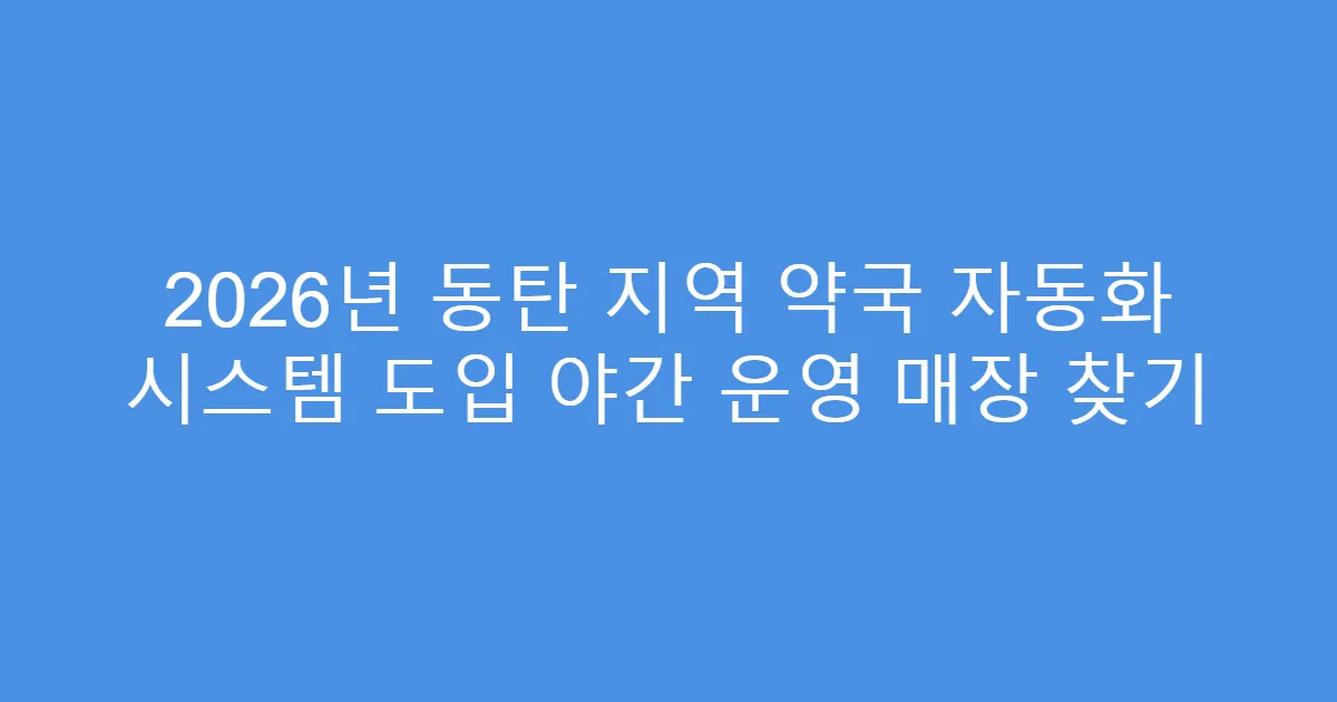 2026년 동탄 지역 약국 자동화 시스템 도입 야간 운영 매장 찾기