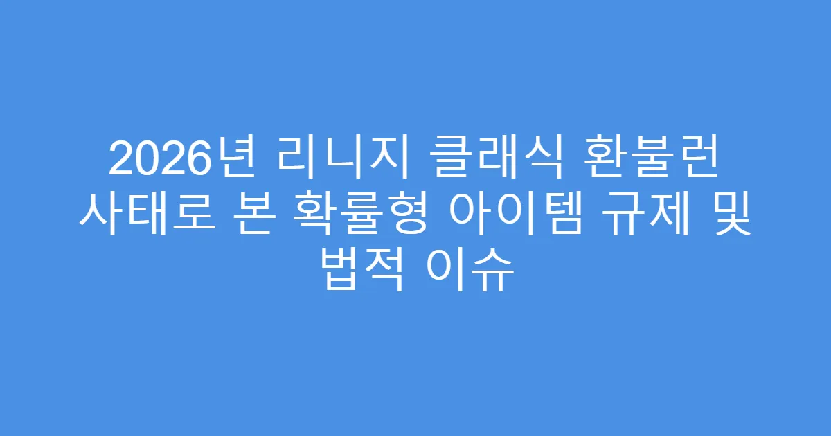 2026년 리니지 클래식 환불런 사태로 본 확률형 아이템 규제 및 법적 이슈