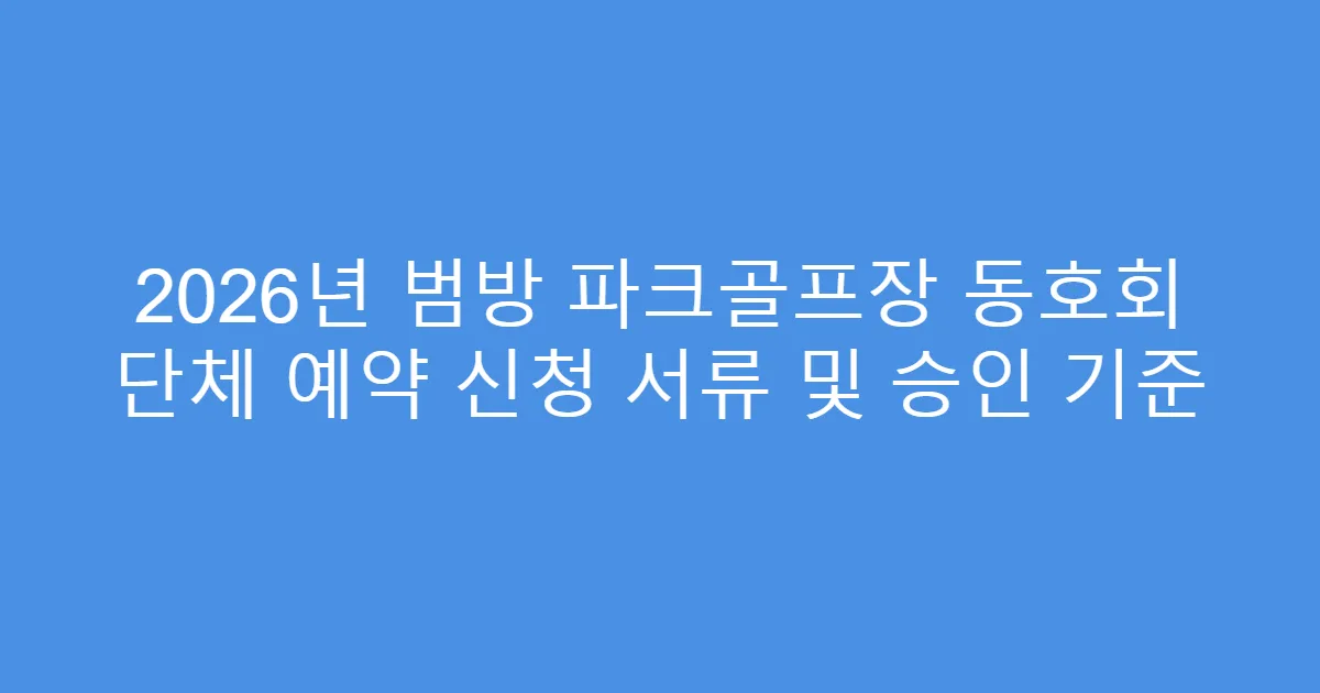2026년 범방 파크골프장 동호회 단체 예약 신청 서류 및 승인 기준