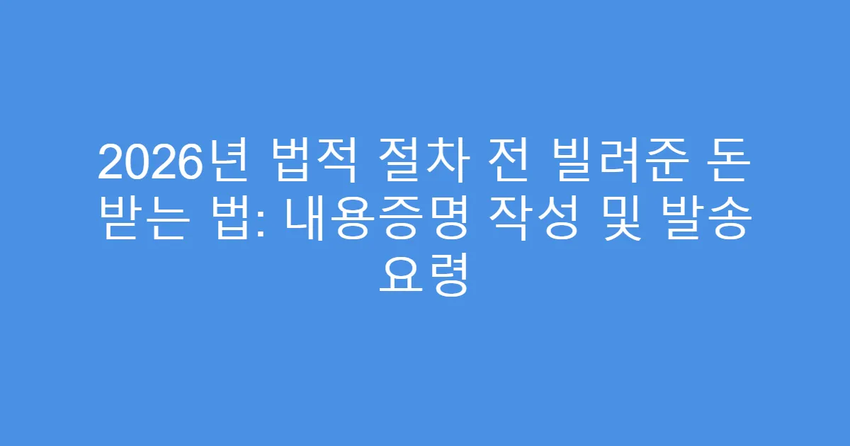 2026년 법적 절차 전 빌려준 돈 받는 법: 내용증명 작성 및 발송 요령