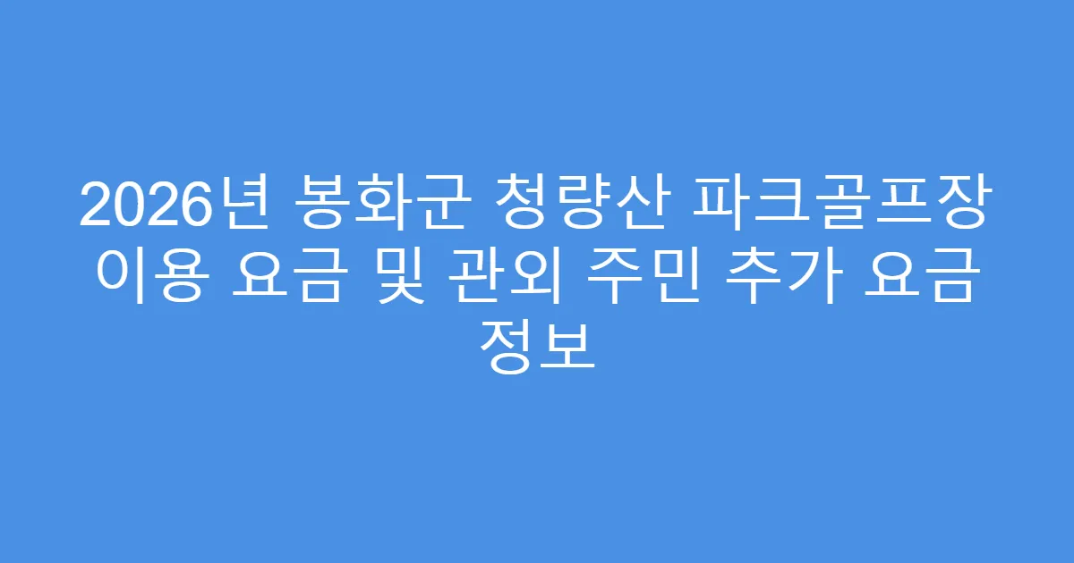 2026년 봉화군 청량산 파크골프장 이용 요금 및 관외 주민 추가 요금 정보