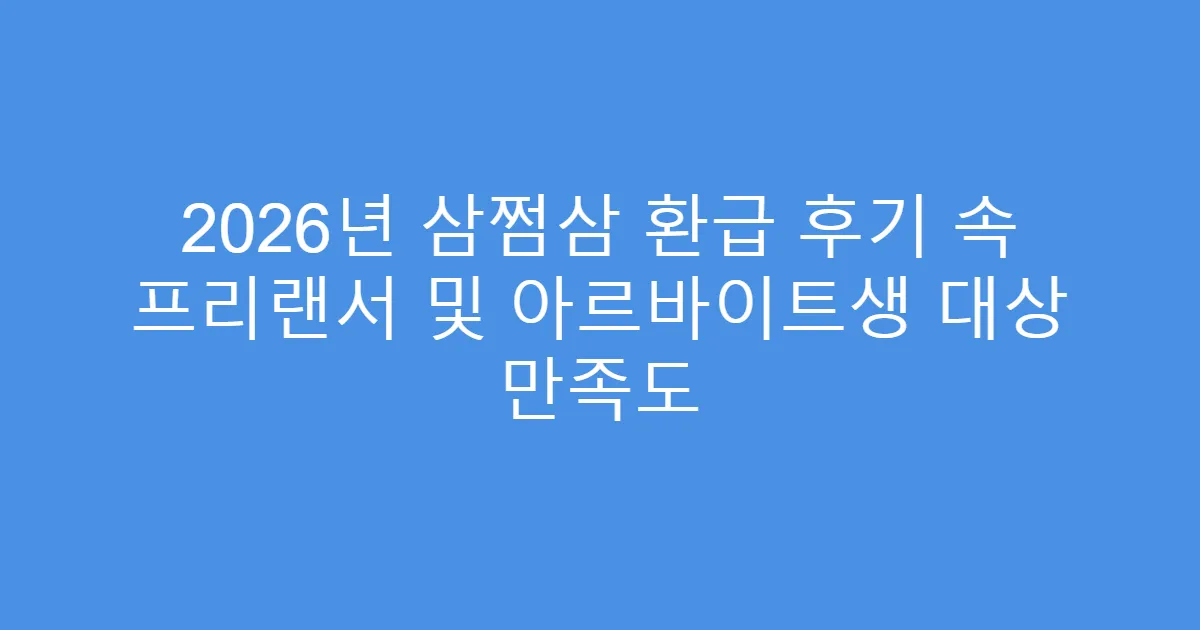 2026년 삼쩜삼 환급 후기 속 프리랜서 및 아르바이트생 대상 만족도