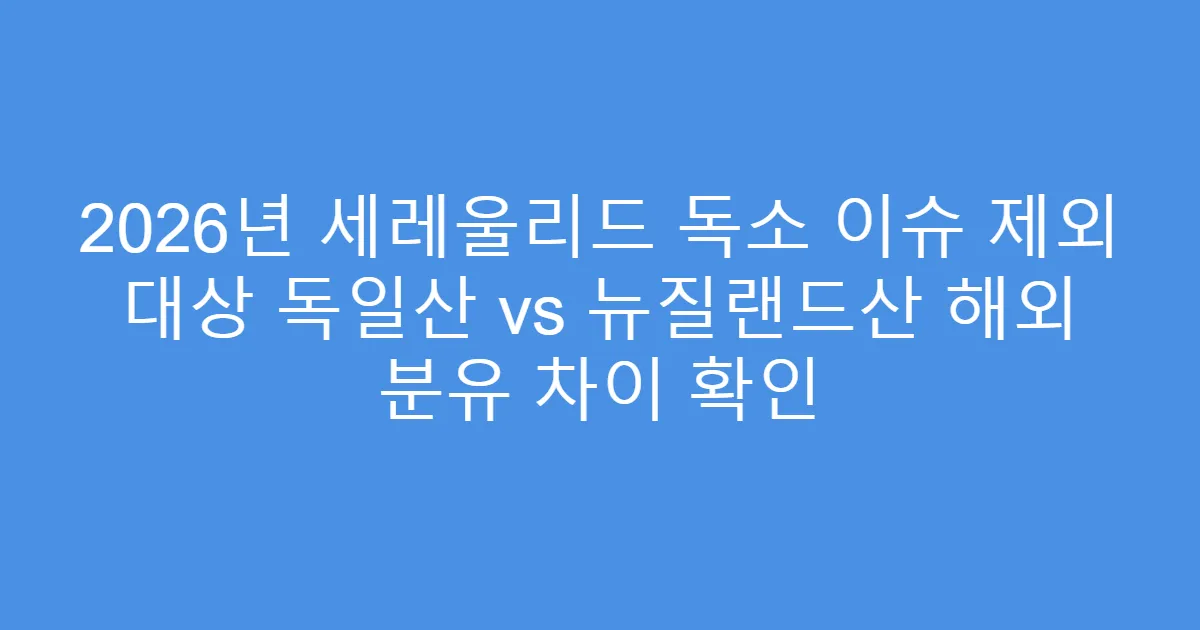 2026년 세레울리드 독소 이슈 제외 대상 독일산 vs 뉴질랜드산 해외 분유 차이 확인