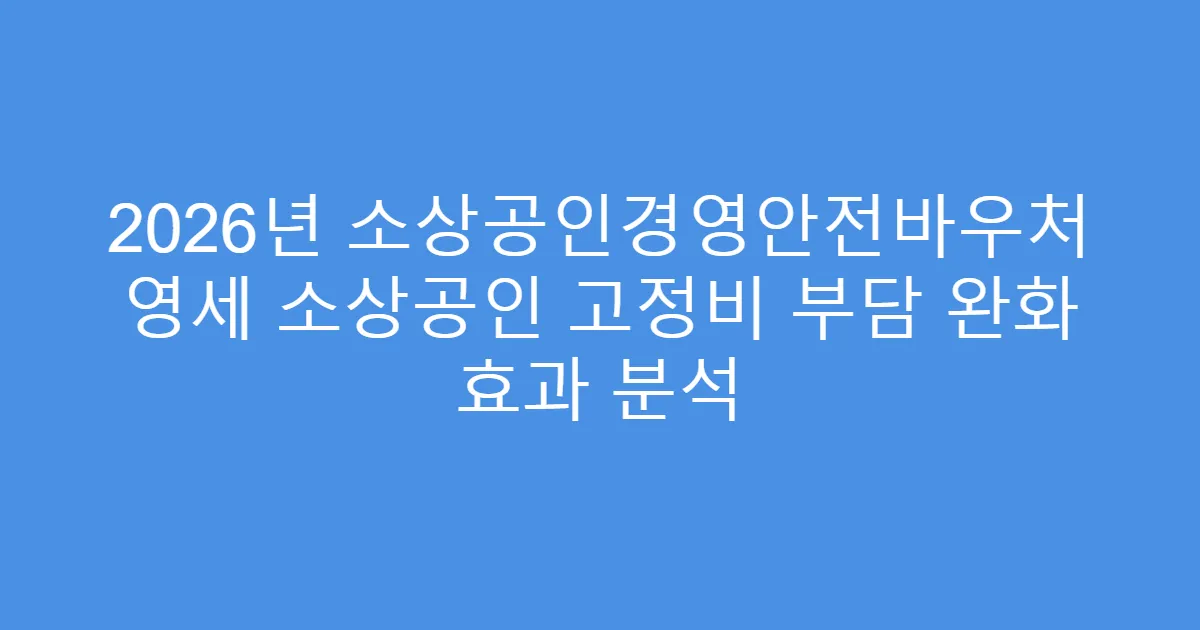 2026년 소상공인경영안전바우처 영세 소상공인 고정비 부담 완화 효과 분석