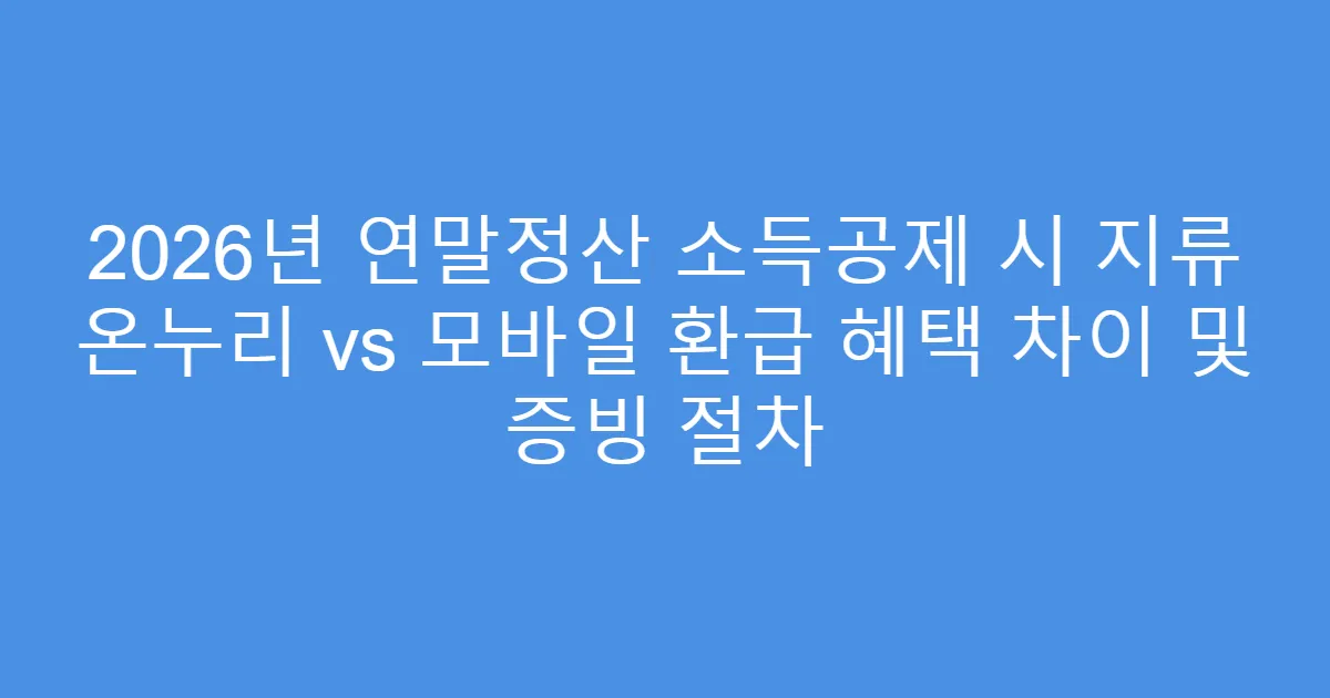 2026년 연말정산 소득공제 시 지류 온누리 vs 모바일 환급 혜택 차이 및 증빙 절차
