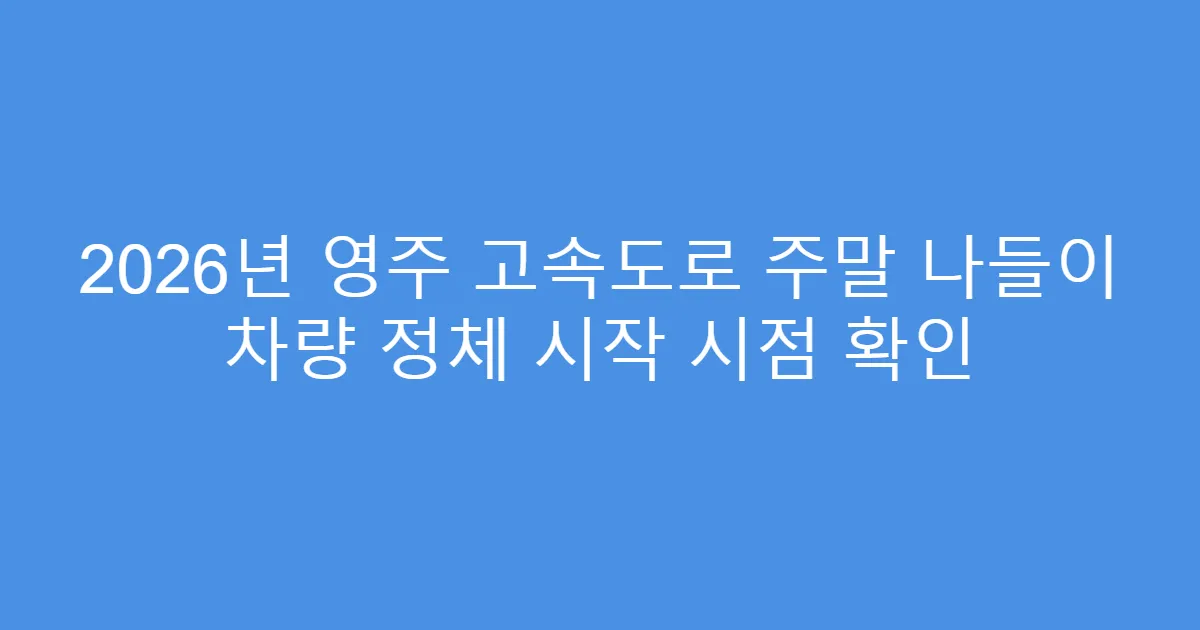 2026년 영주 고속도로 주말 나들이 차량 정체 시작 시점 확인