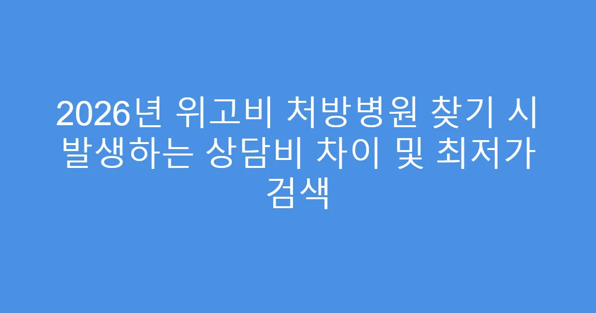 2026년 위고비 처방병원 찾기 시 발생하는 상담비 차이 및 최저가 검색