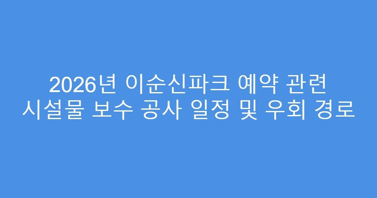 2026년 이순신파크 예약 관련 시설물 보수 공사 일정 및 우회 경로