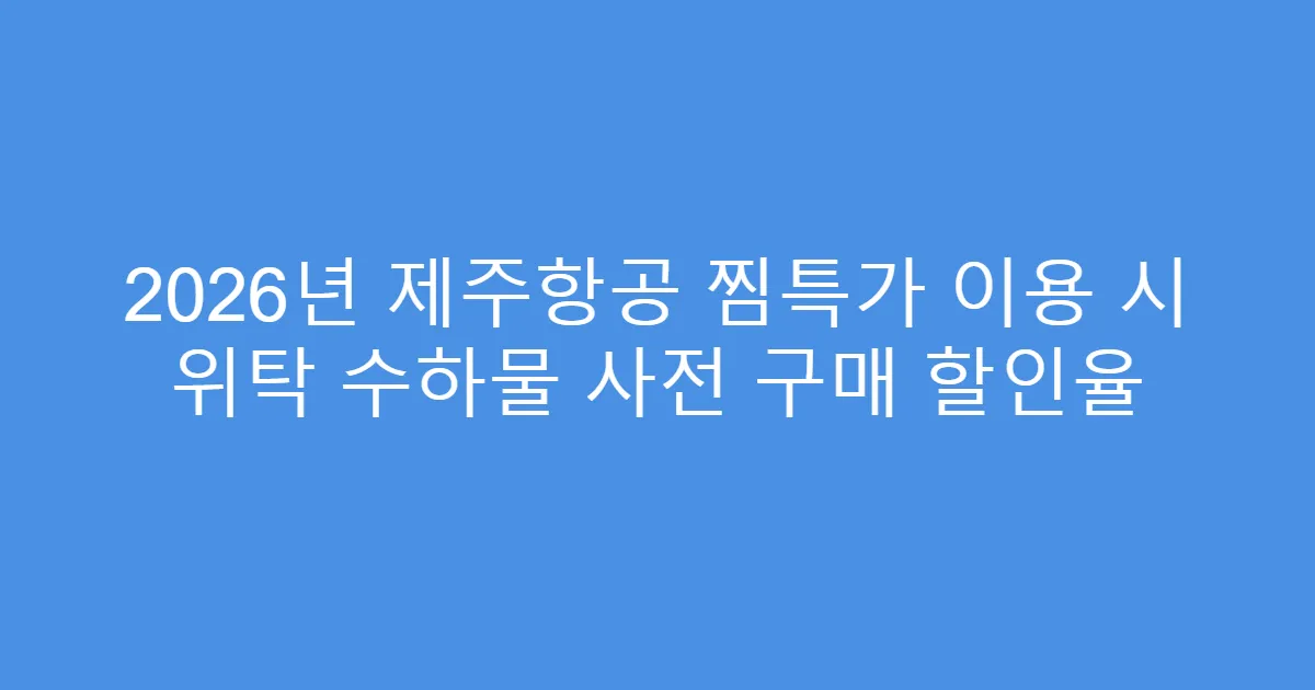 2026년 제주항공 찜특가 이용 시 위탁 수하물 사전 구매 할인율