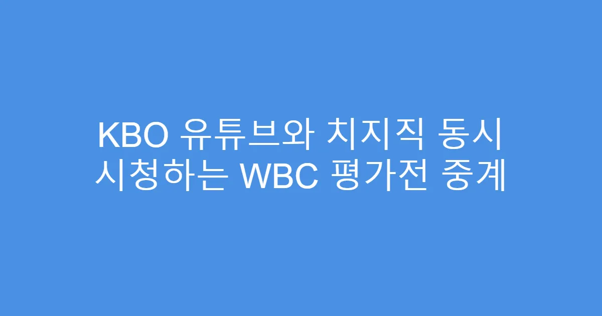 KBO 유튜브와 치지직 동시 시청하는 WBC 평가전 중계