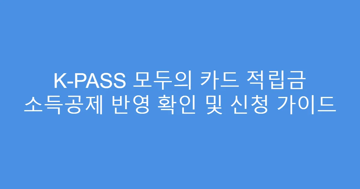 K-PASS 모두의 카드 적립금 소득공제 반영 확인 및 신청 가이드