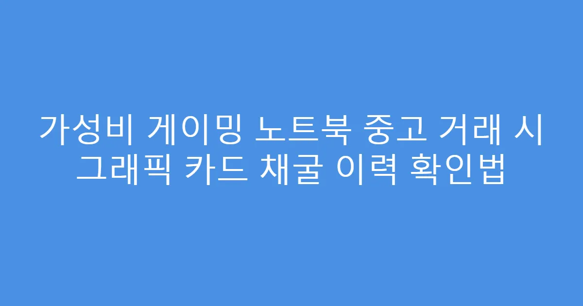 가성비 게이밍 노트북 중고 거래 시 그래픽 카드 채굴 이력 확인법