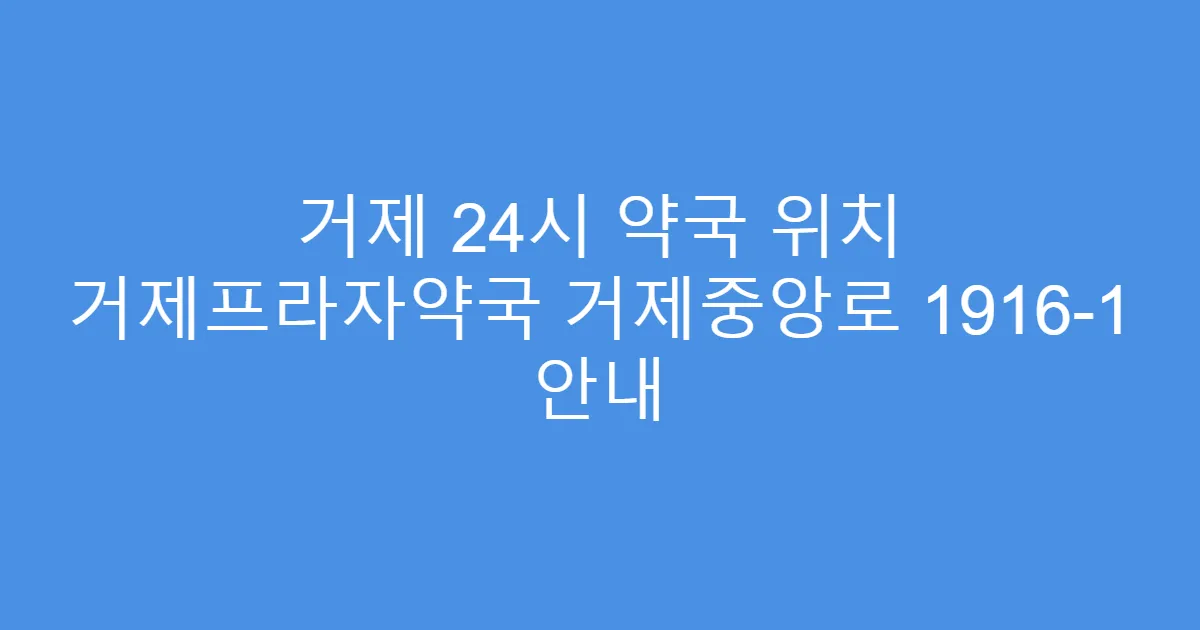 거제 24시 약국 위치 거제프라자약국 거제중앙로 1916-1 안내