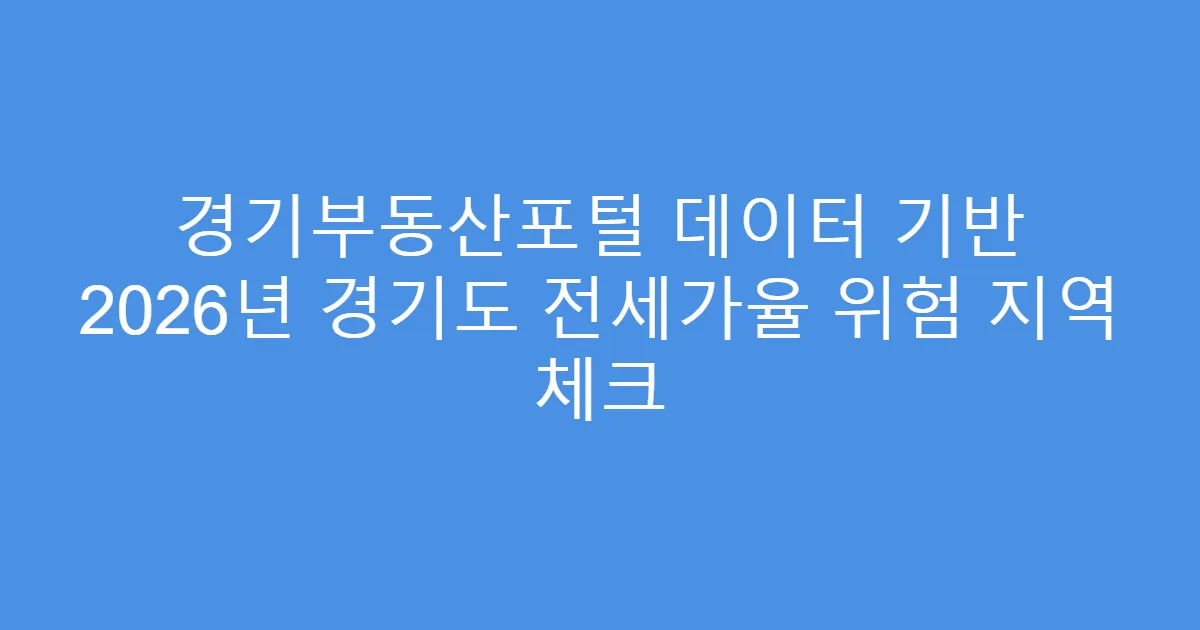 경기부동산포털 데이터 기반 2026년 경기도 전세가율 위험 지역 체크