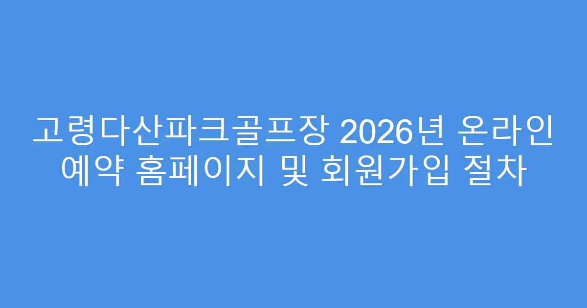 고령다산파크골프장 2026년 온라인 예약 홈페이지 및 회원가입 절차