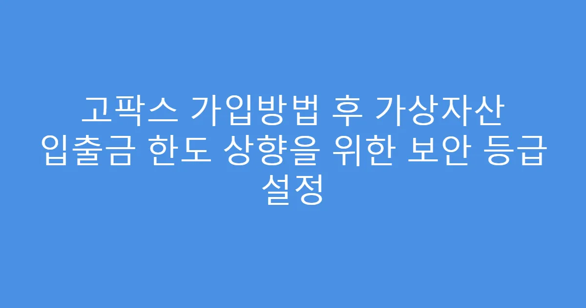 고팍스 가입방법 후 가상자산 입출금 한도 상향을 위한 보안 등급 설정