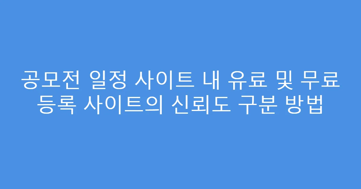 공모전 일정 사이트 내 유료 및 무료 등록 사이트의 신뢰도 구분 방법
