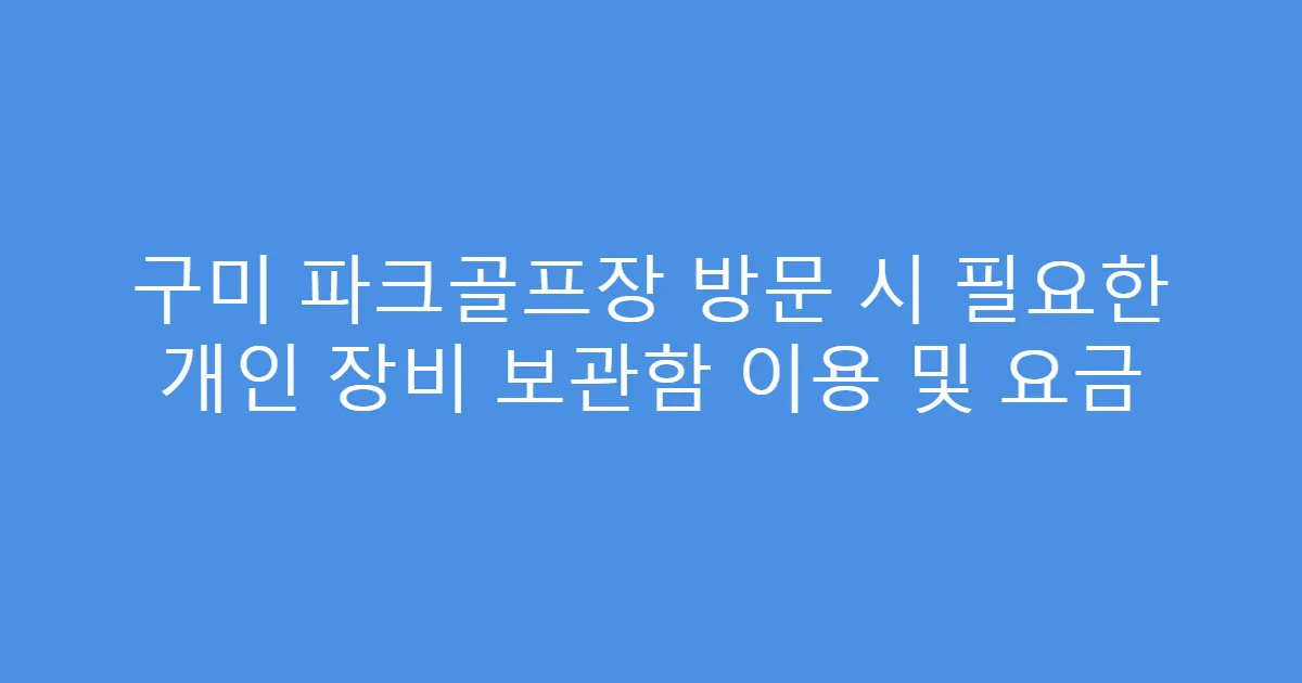 구미 파크골프장 방문 시 필요한 개인 장비 보관함 이용 및 요금
