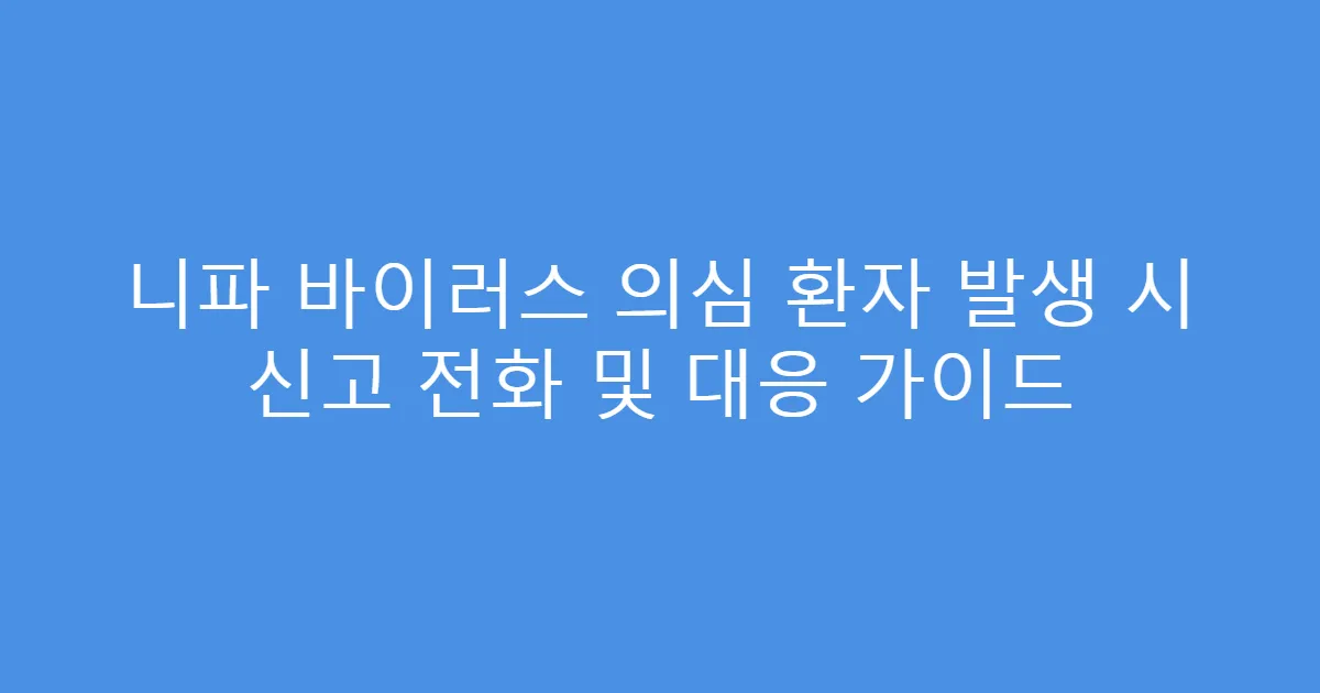 니파 바이러스 의심 환자 발생 시 신고 전화 및 대응 가이드