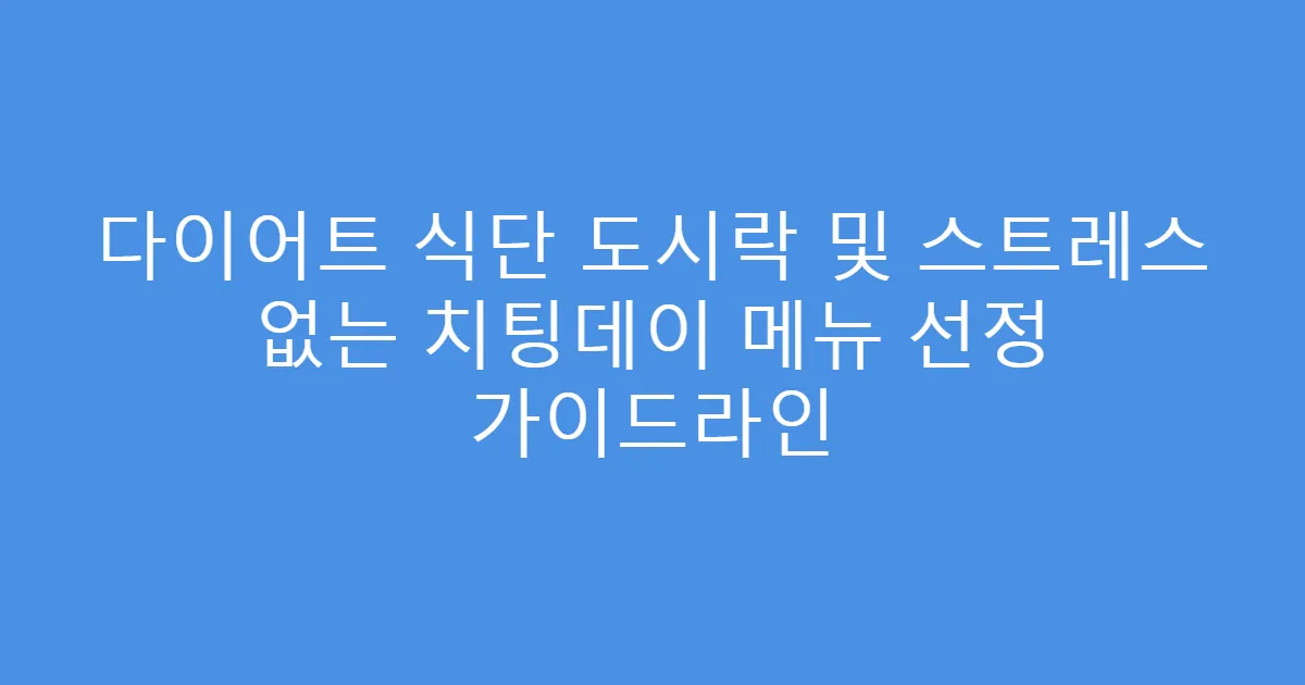 다이어트 식단 도시락 및 스트레스 없는 치팅데이 메뉴 선정 가이드라인
