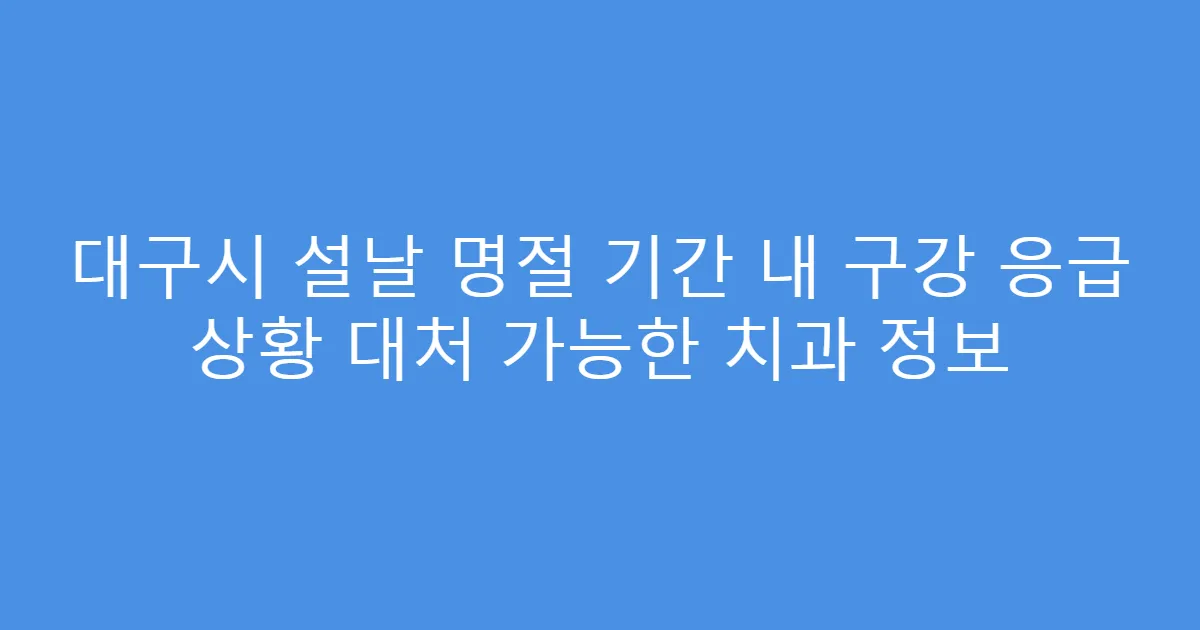 대구시 설날 명절 기간 내 구강 응급 상황 대처 가능한 치과 정보