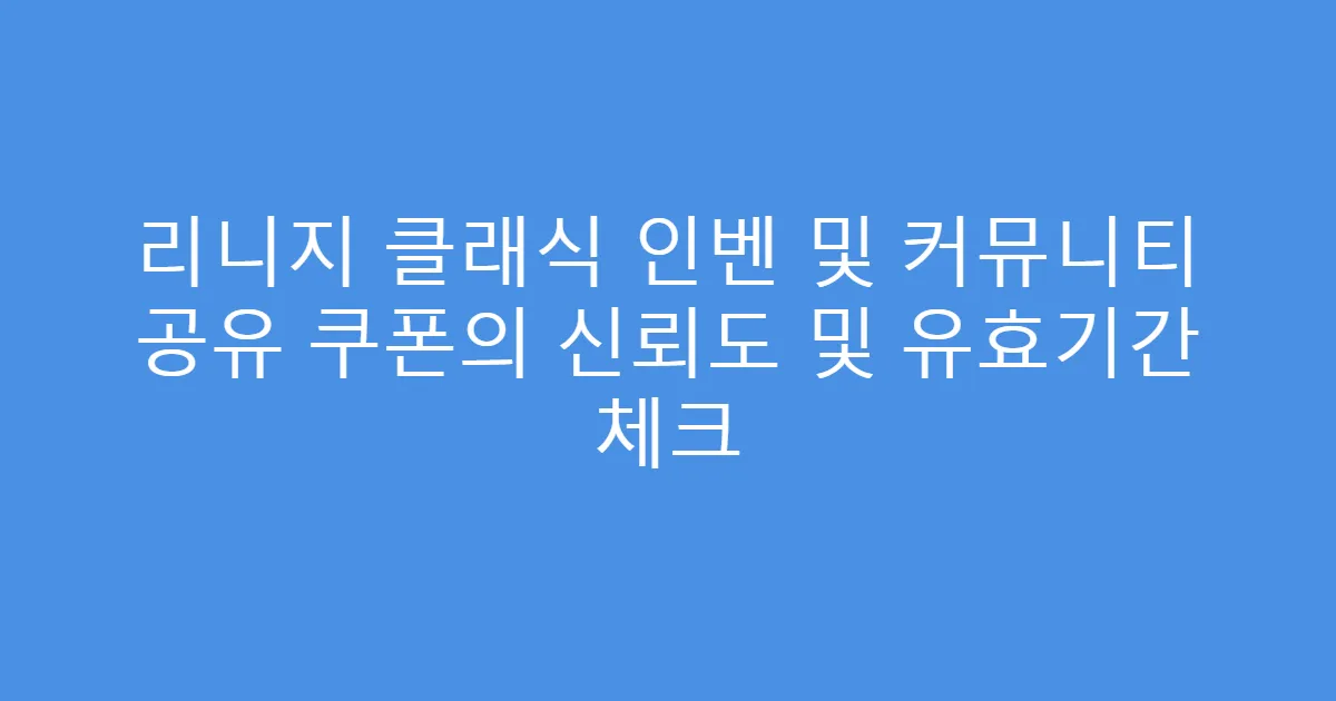 리니지 클래식 인벤 및 커뮤니티 공유 쿠폰의 신뢰도 및 유효기간 체크